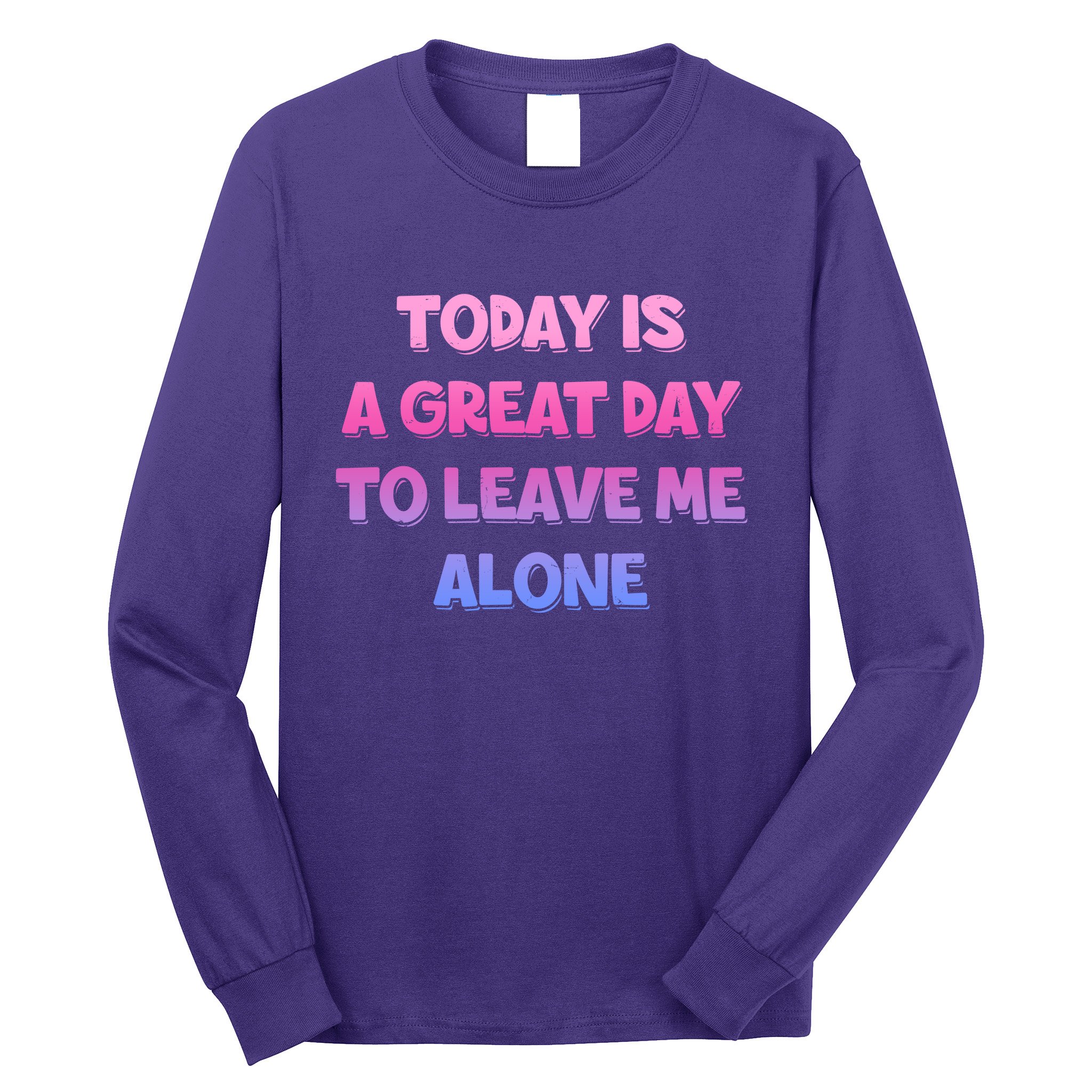 Today Is A Great Day To Leave Me Alone Long Sleeve Shirt