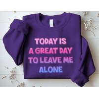 Today Is A Great Day To Leave Me Alone Sweatshirt