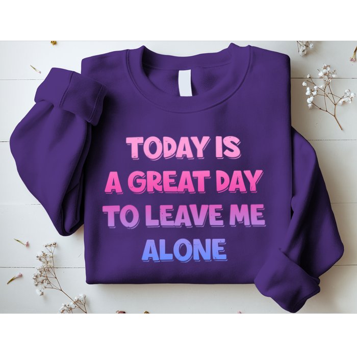 Today Is A Great Day To Leave Me Alone Sweatshirt