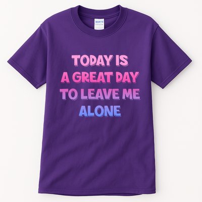 Today Is A Great Day To Leave Me Alone Tall T-Shirt