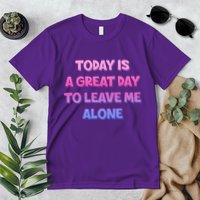 Today Is A Great Day To Leave Me Alone Premium T-Shirt