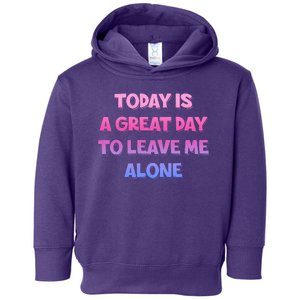 Today Is A Great Day To Leave Me Alone Toddler Hoodie