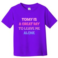 Today Is A Great Day To Leave Me Alone Toddler T-Shirt