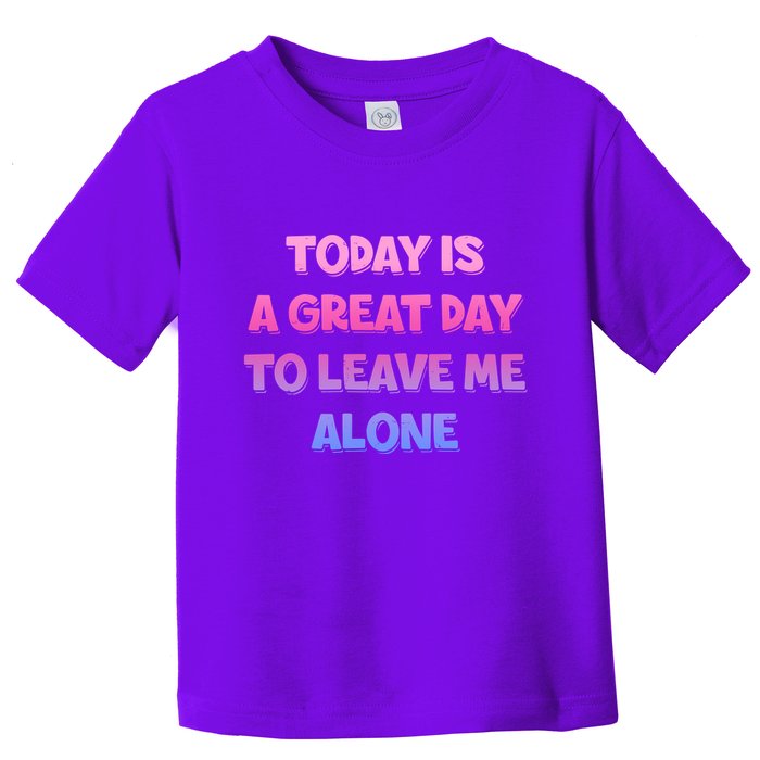 Today Is A Great Day To Leave Me Alone Toddler T-Shirt