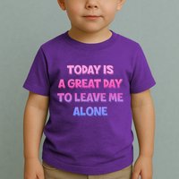 Today Is A Great Day To Leave Me Alone Toddler T-Shirt