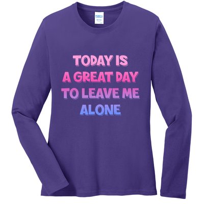 Today Is A Great Day To Leave Me Alone Ladies Long Sleeve Shirt