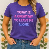 Today Is A Great Day To Leave Me Alone Womens T-Shirt