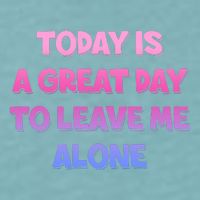 Today Is A Great Day To Leave Me Alone Sueded Cloud Jersey T-Shirt