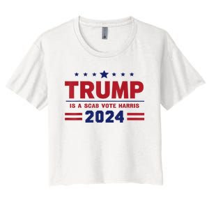 Trump Is A Scab Vote Madam President Kamala Harris 2024 Women's Crop Top Tee