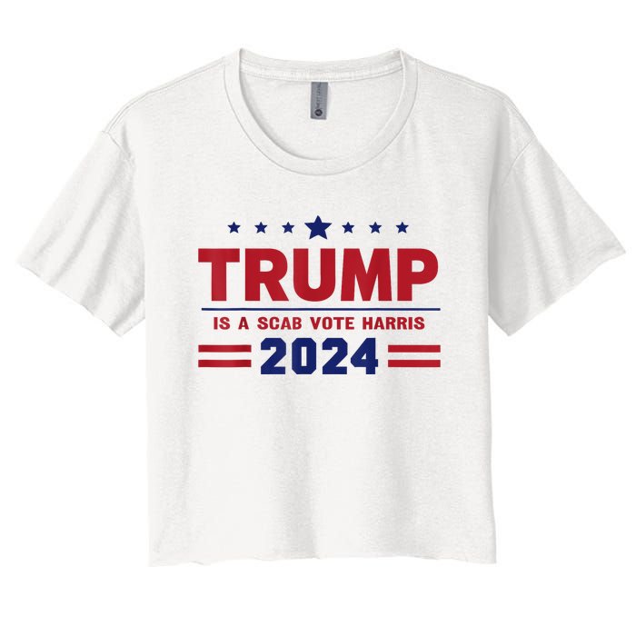 Trump Is A Scab Vote Madam President Kamala Harris 2024 Women's Crop Top Tee