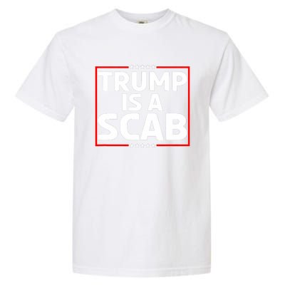 Trump Is A Scab Garment-Dyed Heavyweight T-Shirt