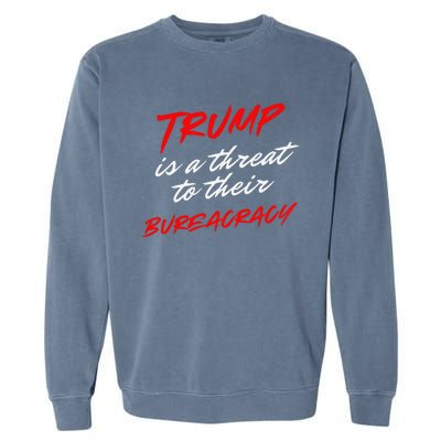 Trump Is A Threat To Their Bureaucracy Garment-Dyed Sweatshirt