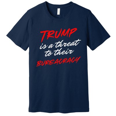 Trump Is A Threat To Their Bureaucracy Premium T-Shirt