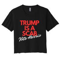 Trump Is A Scab Vote Kamala Harris 2024 Women's Crop Top Tee