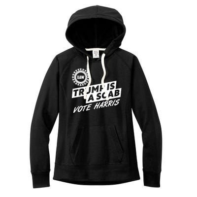 Trump Is A Scab Uaw Vote Kamala Harris 2024 Election Women's Fleece Hoodie