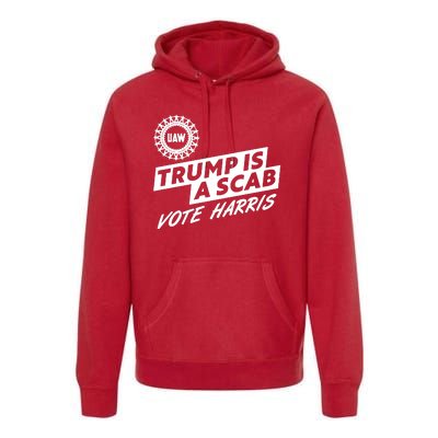 Trump Is A Scab Uaw Vote Kamala Harris 2024 Election Premium Hoodie