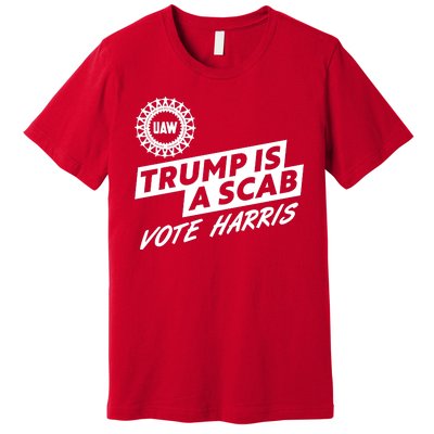 Trump Is A Scab Uaw Vote Kamala Harris 2024 Election Premium T-Shirt