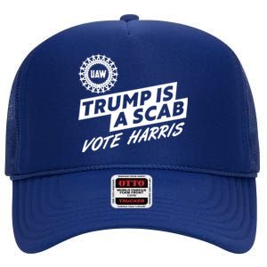 Trump Is A Scab Uaw Vote Kamala Harris 2024 Election High Crown Mesh Back Trucker Hat