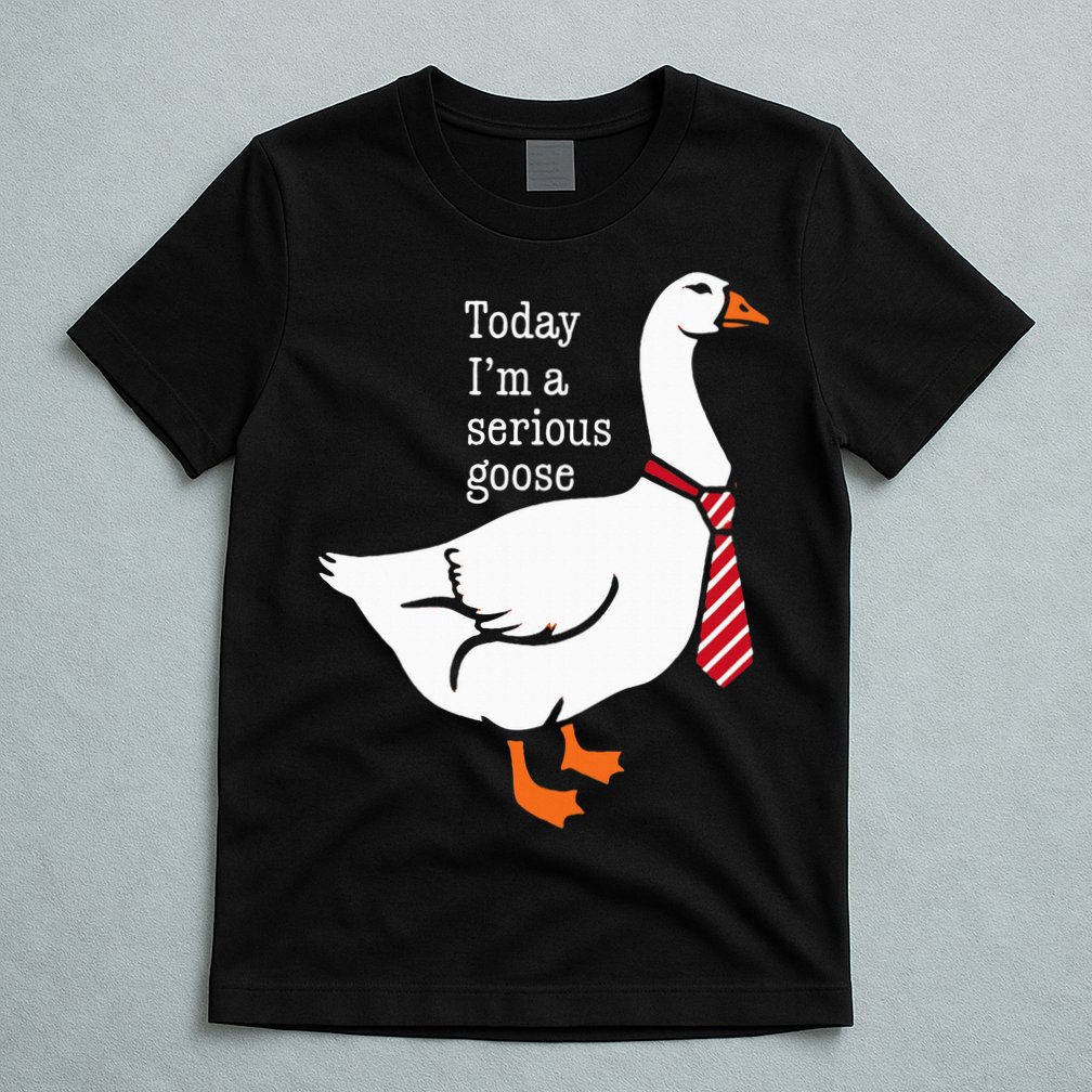 Today IM A Serious Goose Funny Cute Goose T-Shirt