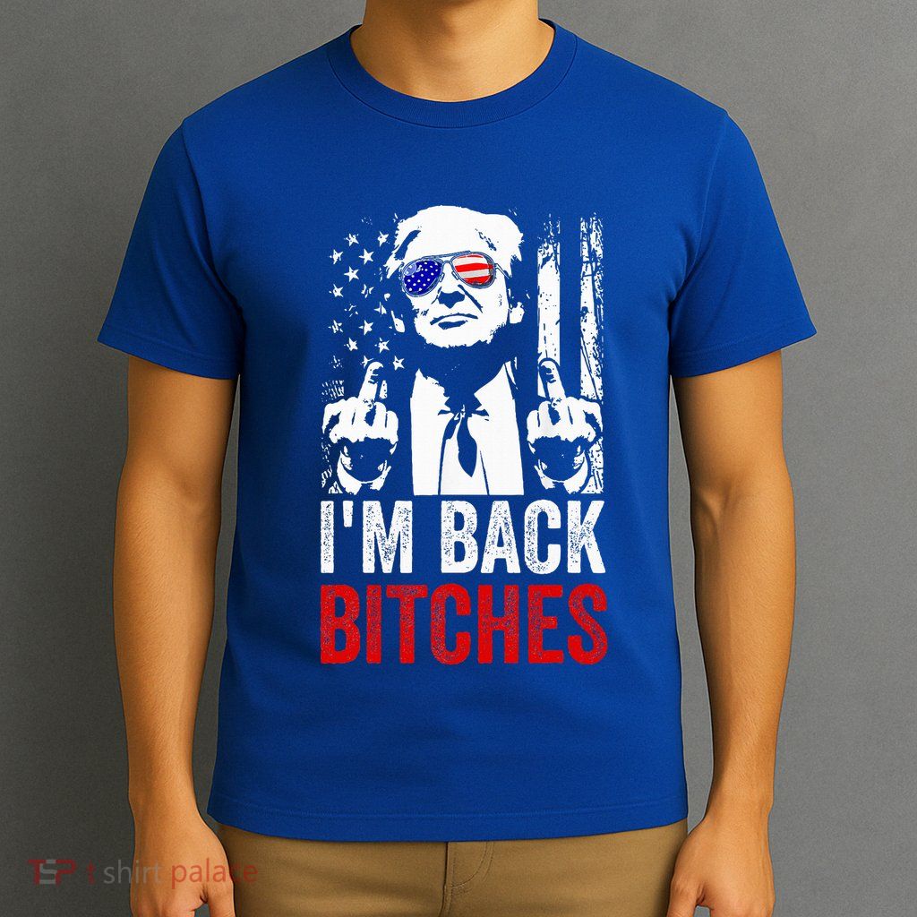Trump IM Back Bitches Take Ameircan Great Again T-Shirt