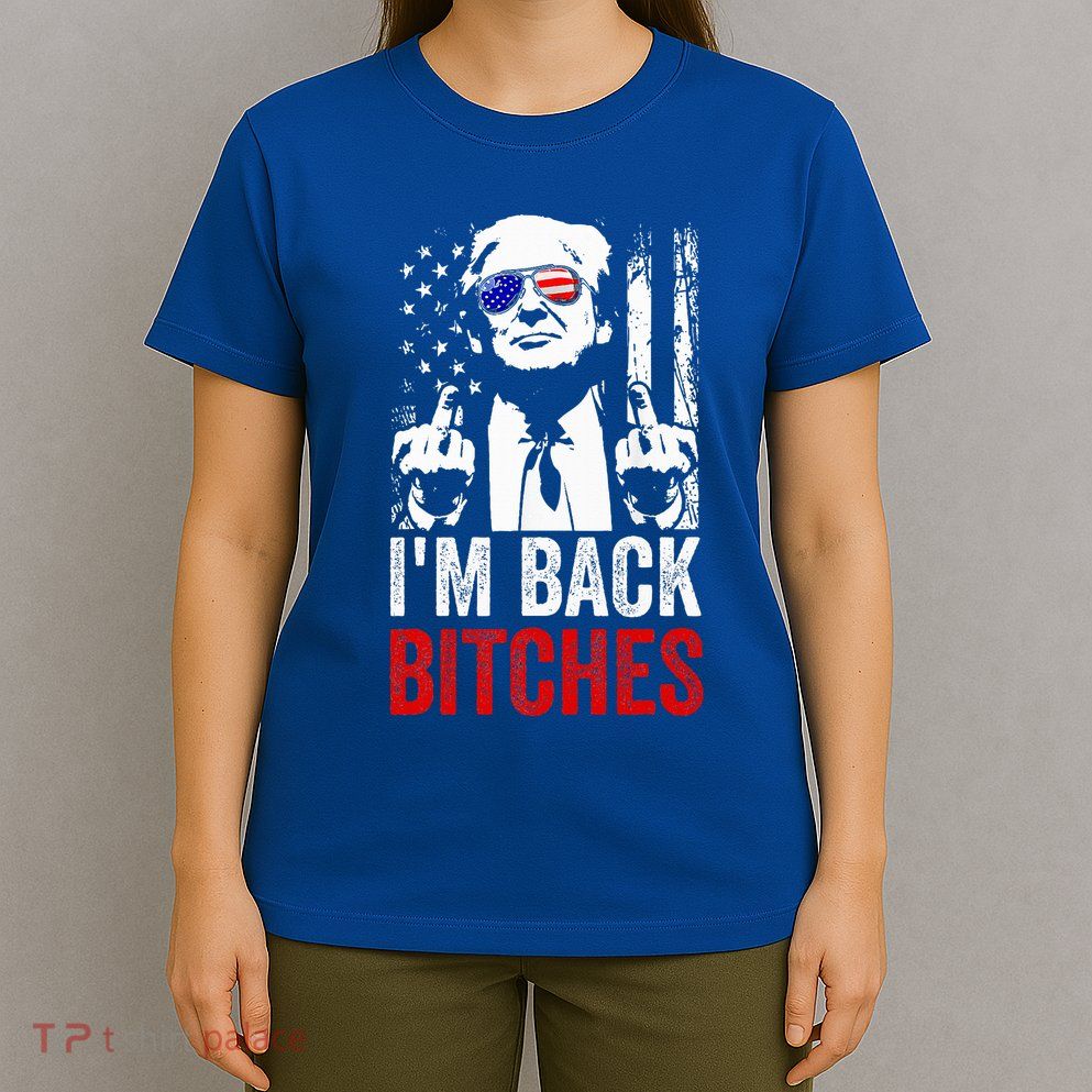 Trump IM Back Bitches Take Ameircan Great Again T-Shirt