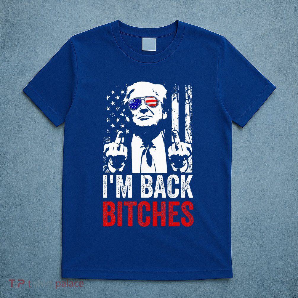 Trump IM Back Bitches Take Ameircan Great Again T-Shirt