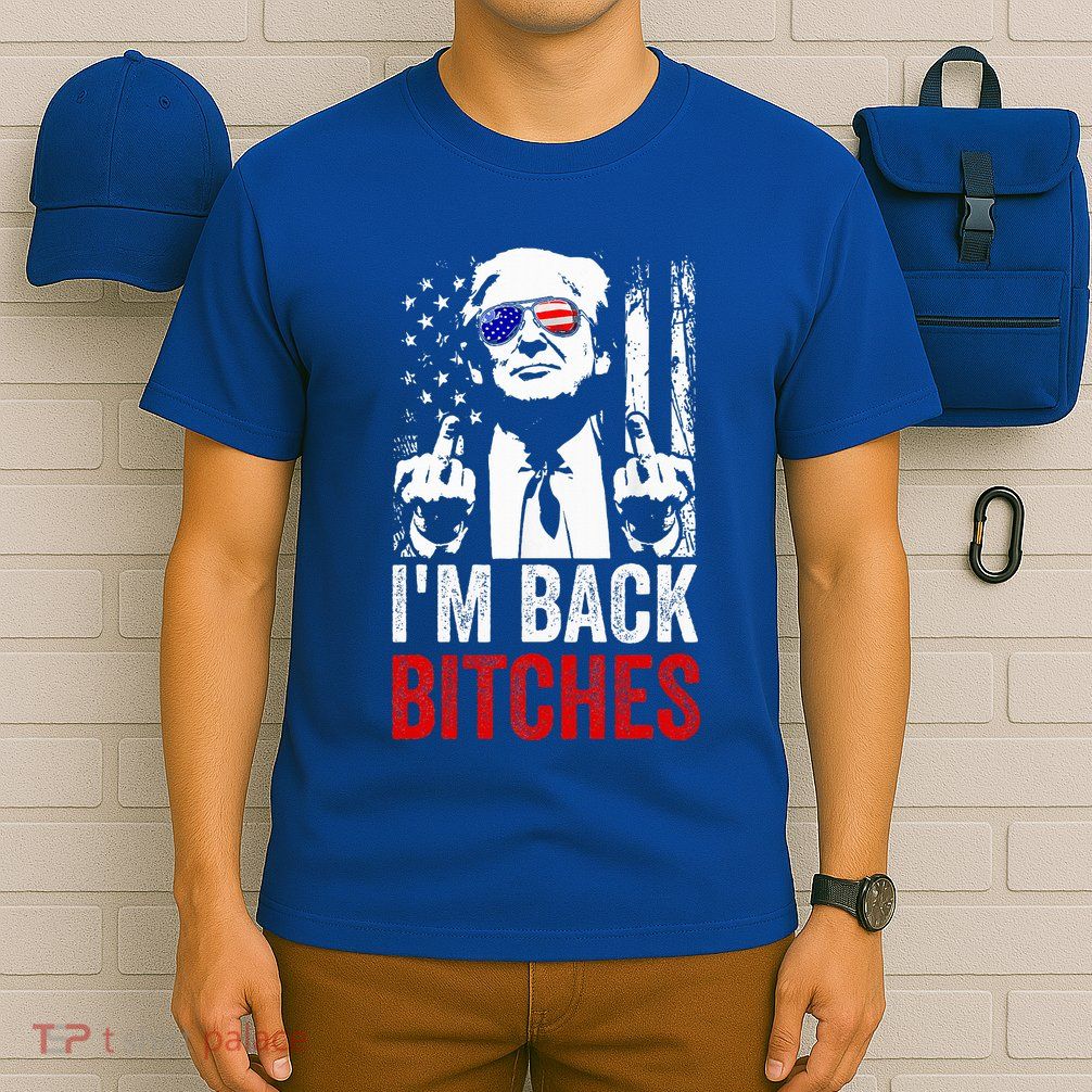 Trump IM Back Bitches Take Ameircan Great Again T-Shirt