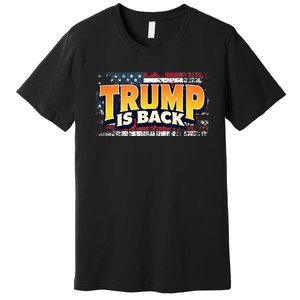 Trump Is Back Patriotic Design With American Flag 2024 47 Premium T-Shirt