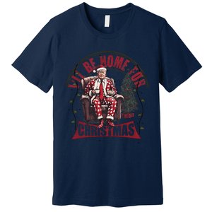 Trump ILl Be Home For Christmas Humorous Trump Christmas Premium T-Shirt