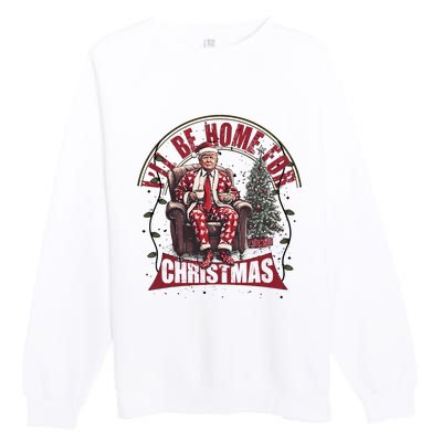 Trump ILl Be Home For Christmas Humorous Trump Christmas Premium Crewneck Sweatshirt