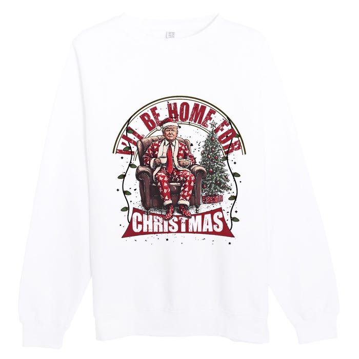 Trump ILl Be Home For Christmas Humorous Trump Christmas Premium Crewneck Sweatshirt