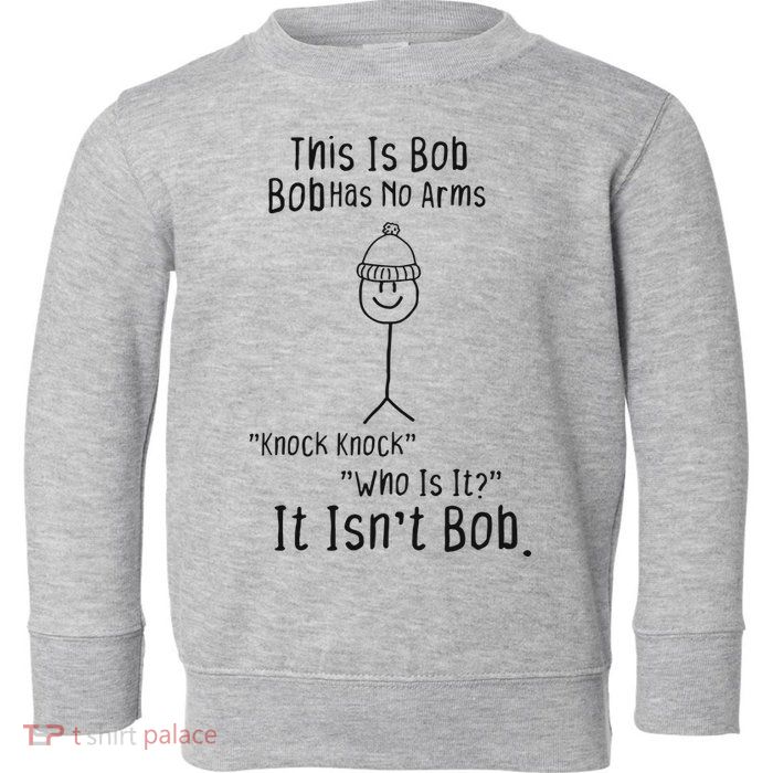 This Is Bob No Arms Knock Knock Stickman Joke Funny Toddler Sweatshirt