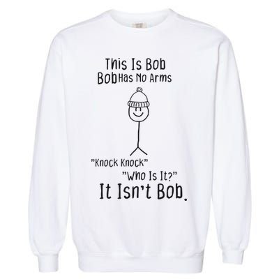 This Is Bob No Arms Knock Knock Stickman Joke Funny Garment-Dyed Sweatshirt