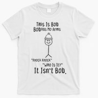 This Is Bob No Arms Knock Knock Stickman Joke Funny T-Shirt