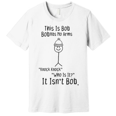 This Is Bob No Arms Knock Knock Stickman Joke Funny Premium T-Shirt