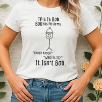 This Is Bob No Arms Knock Knock Stickman Joke Funny Womens T-Shirt