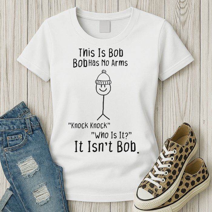 This Is Bob No Arms Knock Knock Stickman Joke Funny Womens T-Shirt