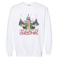 Trump ILl Be Home For Christmas Funny Xmas Garment-Dyed Sweatshirt