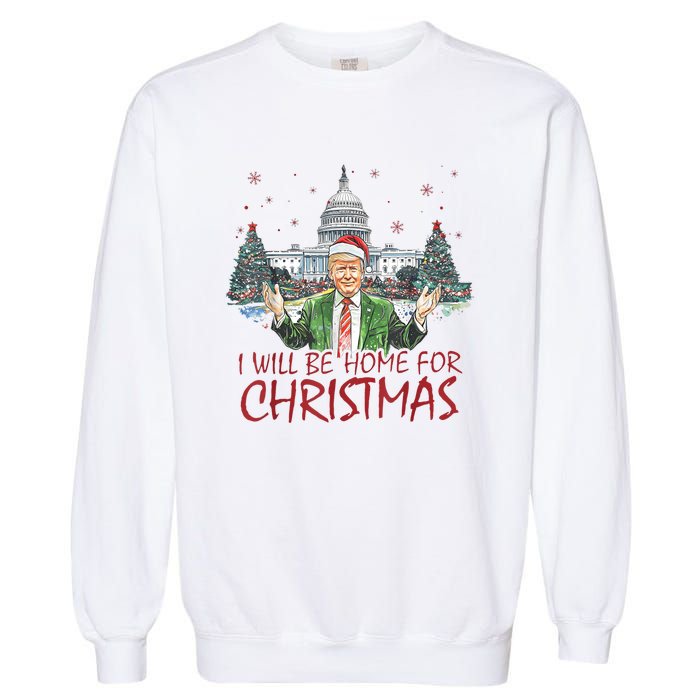 Trump ILl Be Home For Christmas Funny Xmas Garment-Dyed Sweatshirt