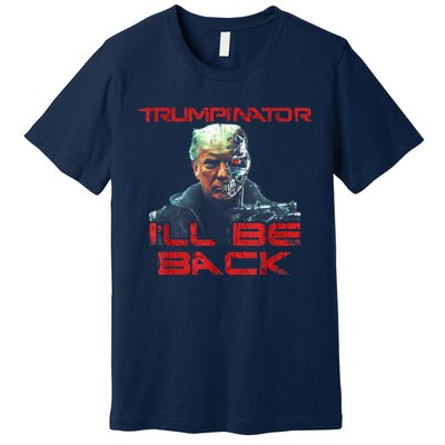 Trumpinator I'll Be Back 2024 Hilarious Donald Trump 1 Premium T-Shirt