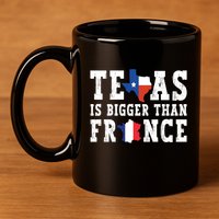 Texas Is Bigger Than France Funny Saying Cool Gift 11oz C Handle Ceramic Mug