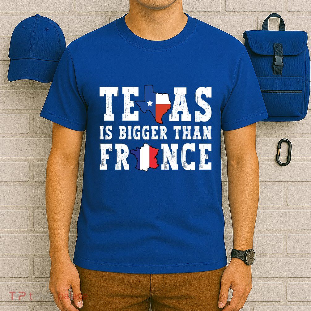 Texas Is Bigger Than France Funny Saying Cool Gift T-Shirt