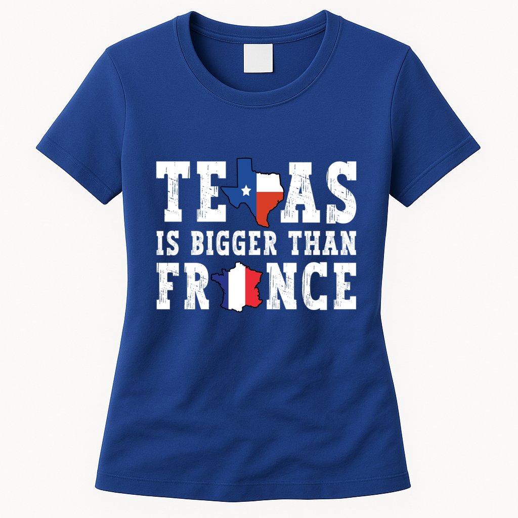 Texas Is Bigger Than France Funny Saying Cool Gift Womens T-Shirt