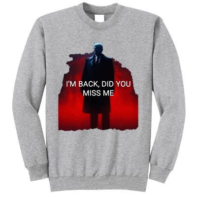 Trump IM Back Did You Miss Me Tall Sweatshirt