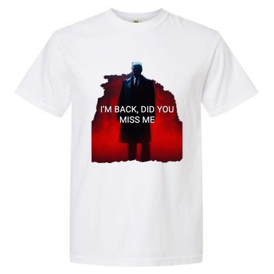 Trump IM Back Did You Miss Me Garment-Dyed Heavyweight T-Shirt