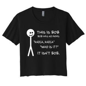 This Is Bob He Has No Arms Funny Knock Knock Sarcastic Humor Women's Crop Top Tee