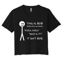 This Is Bob He Has No Arms Funny Knock Knock Sarcastic Humor Women's Crop Top Tee