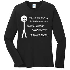 This Is Bob He Has No Arms Funny Knock Knock Sarcastic Humor Ladies Long Sleeve Shirt