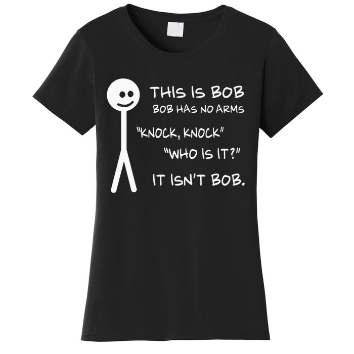 This Is Bob He Has No Arms Funny Knock Knock Sarcastic Humor Women's T-Shirt