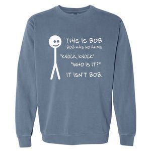 This Is Bob He Has No Arms Funny Knock Knock Sarcastic Humor Garment-Dyed Sweatshirt